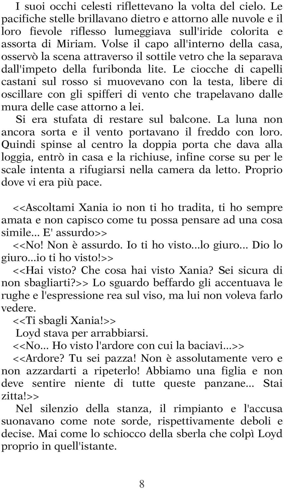 Le ciocche di capelli castani sul rosso si muovevano con la testa, libere di oscillare con gli spifferi di vento che trapelavano dalle mura delle case attorno a lei.