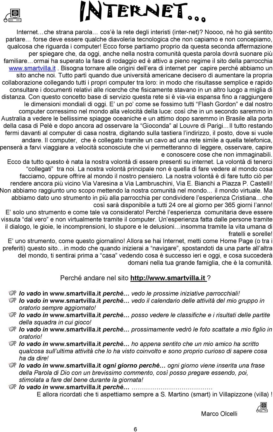 Ecco forse partiamo proprio da questa seconda affermazione per spiegare che, da oggi, anche nella nostra comunità questa parola dovrà suonare più familiare ormai ha superato la fase di rodaggio ed è