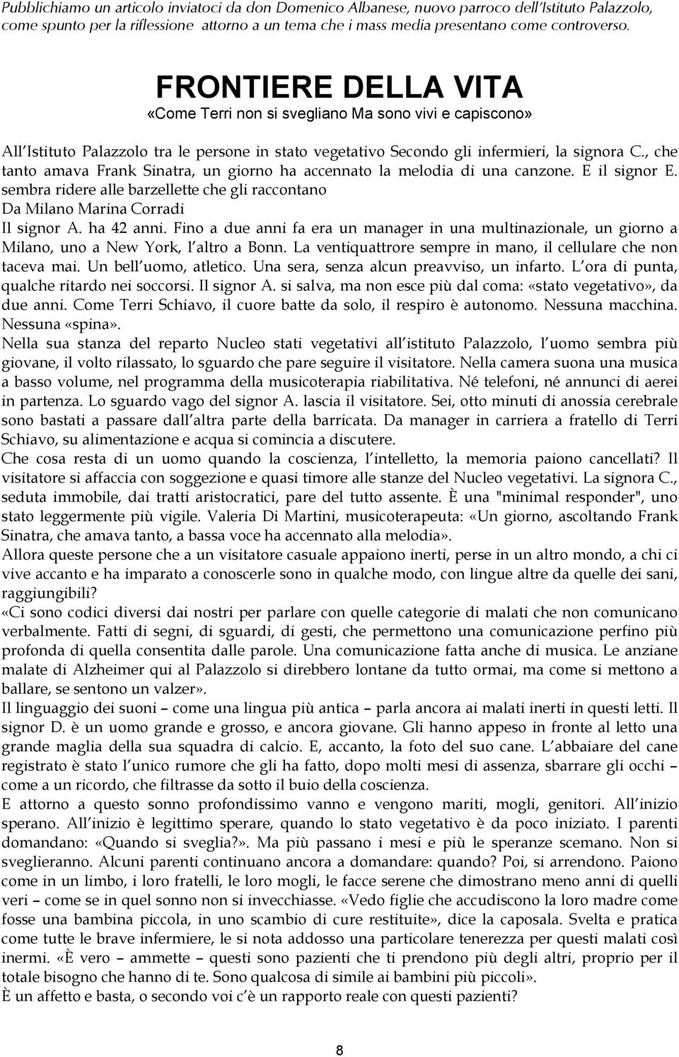 , che tanto amava Frank Sinatra, un giorno ha accennato la melodia di una canzone. E il signor E. sembra ridere alle barzellette che gli raccontano Da Milano Marina Corradi Il signor A. ha 42 anni.