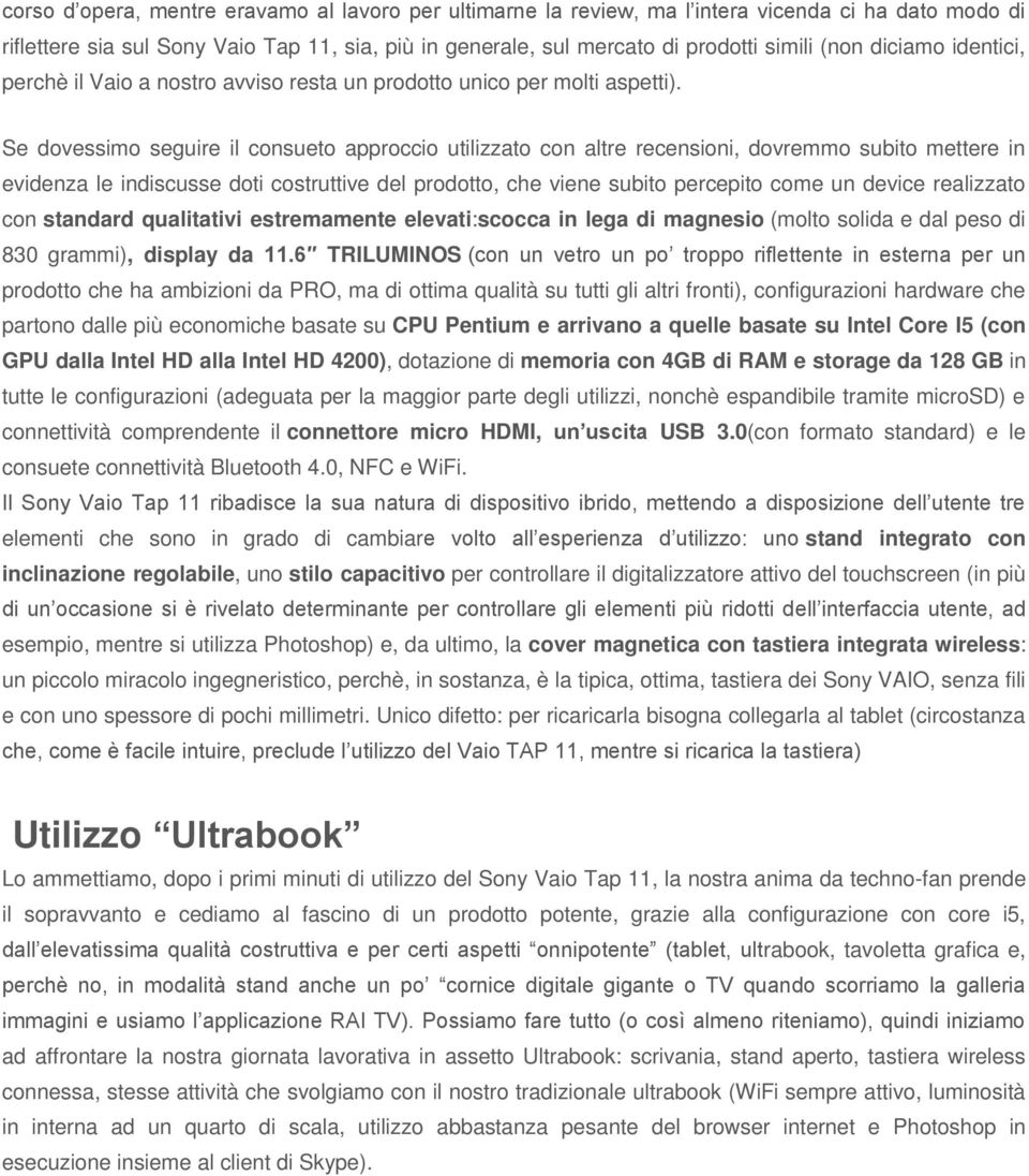 Se dovessimo seguire il consueto approccio utilizzato con altre recensioni, dovremmo subito mettere in evidenza le indiscusse doti costruttive del prodotto, che viene subito percepito come un device