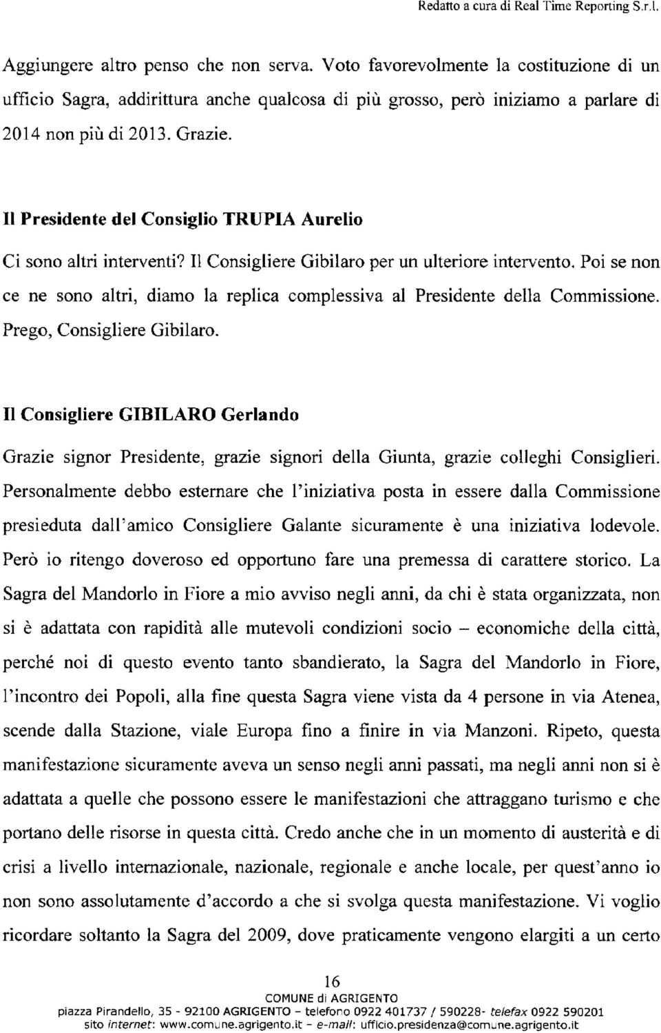 Il Consigliere Gibilaro per un ulteriore intervento. Poi se non ce ne sono altri, diamo la replica complessiva al Presidente della Commissione. Prego, Consigliere Gibilaro.