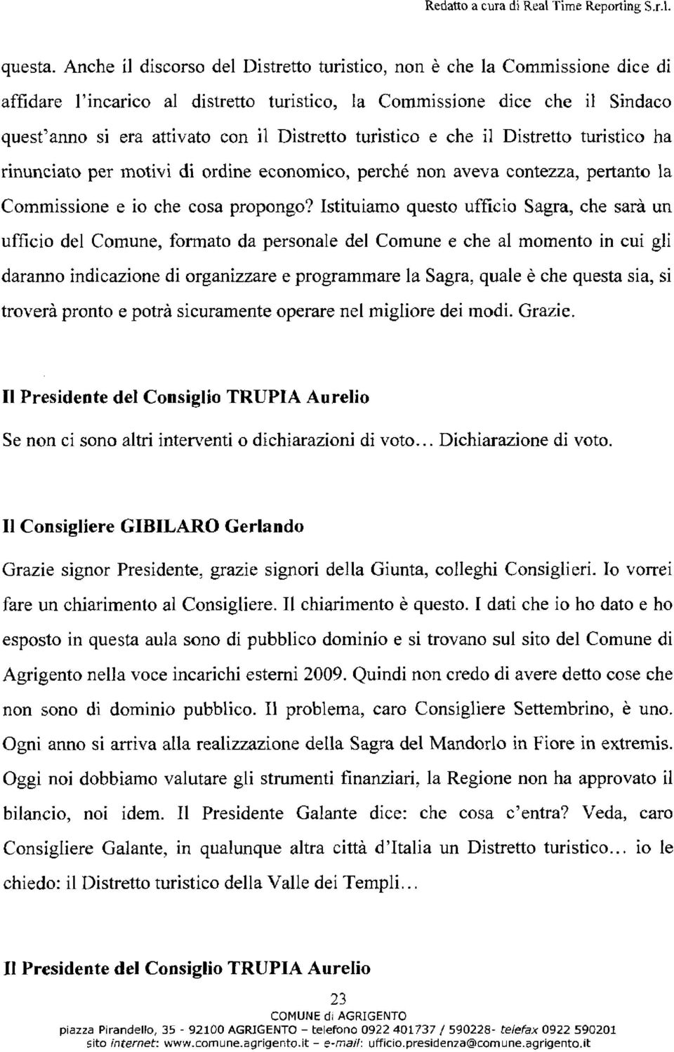 turistico e che il Distretto turistico ha rinunciato per motivi di ordine economico, perché non aveva contezza, pertanto la Commissione e io che cosa propongo?