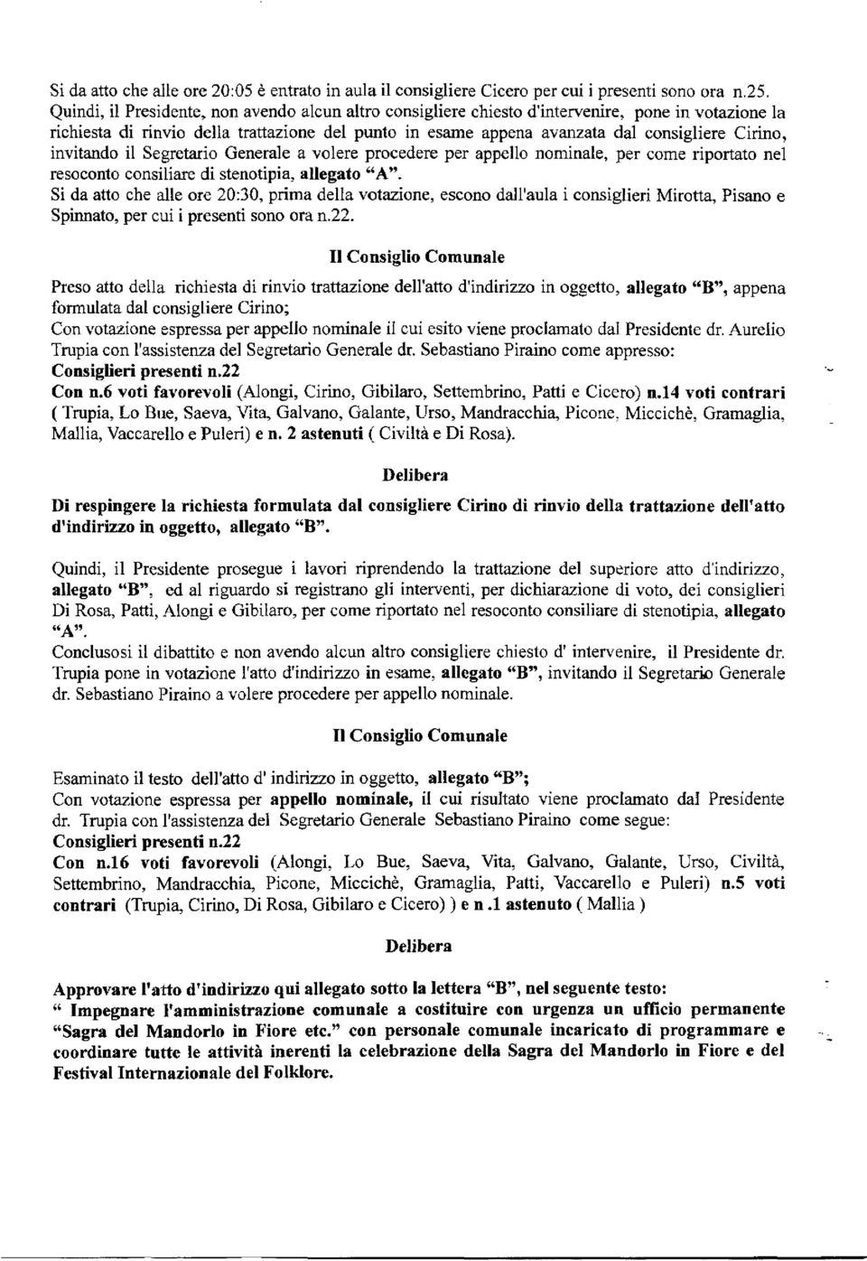 invitando il Segretario Generale a volere procedere per appello nominale, per come riportato nel resoconto consiliare di stenotipia, allegato "A".