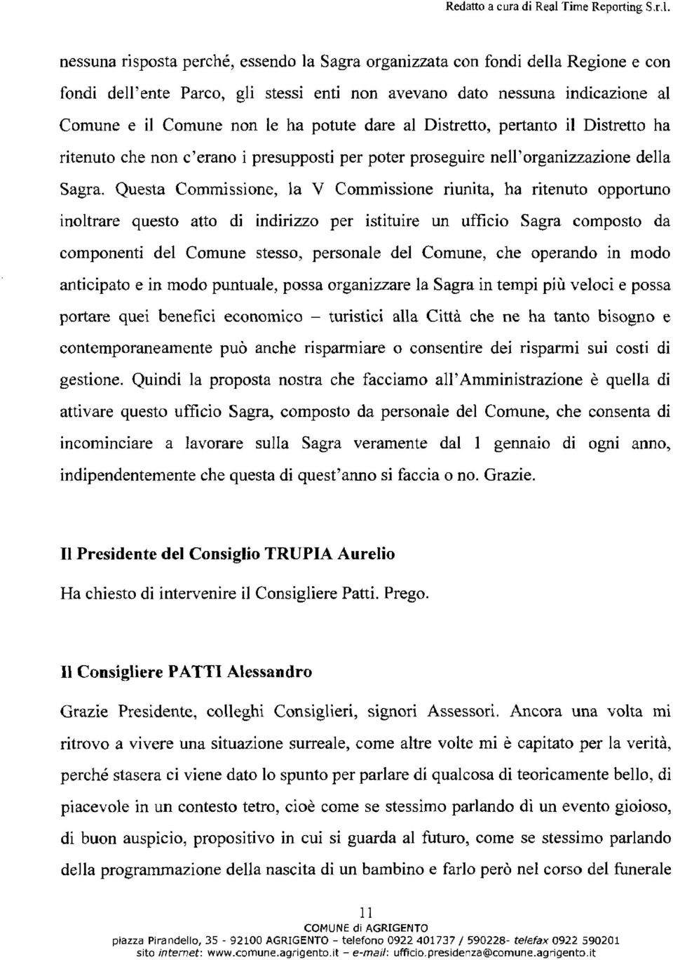 Questa Commissione, la V Commissione riunita, ha ritenuto opportuno inoltrare questo atto di indirizzo per istituire un ufficio Sagra composto da componenti del Comune stesso, personale del Comune,