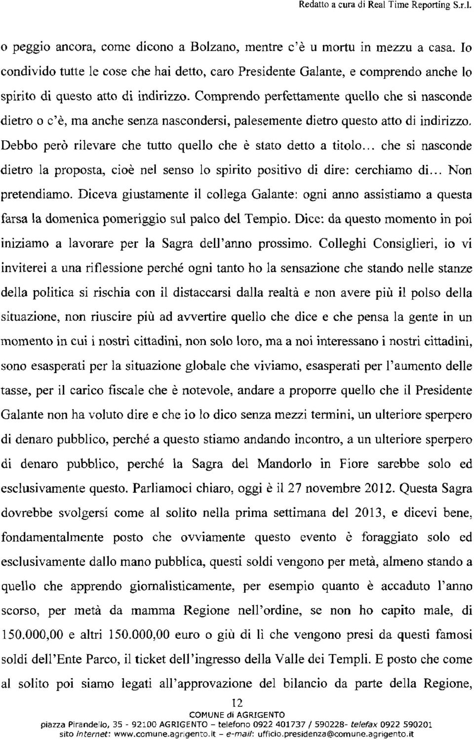 .. che si nasconde dietro la proposta, cioè nel senso lo spirito positivo di dire: cerchiamo di... Non pretendiamo.