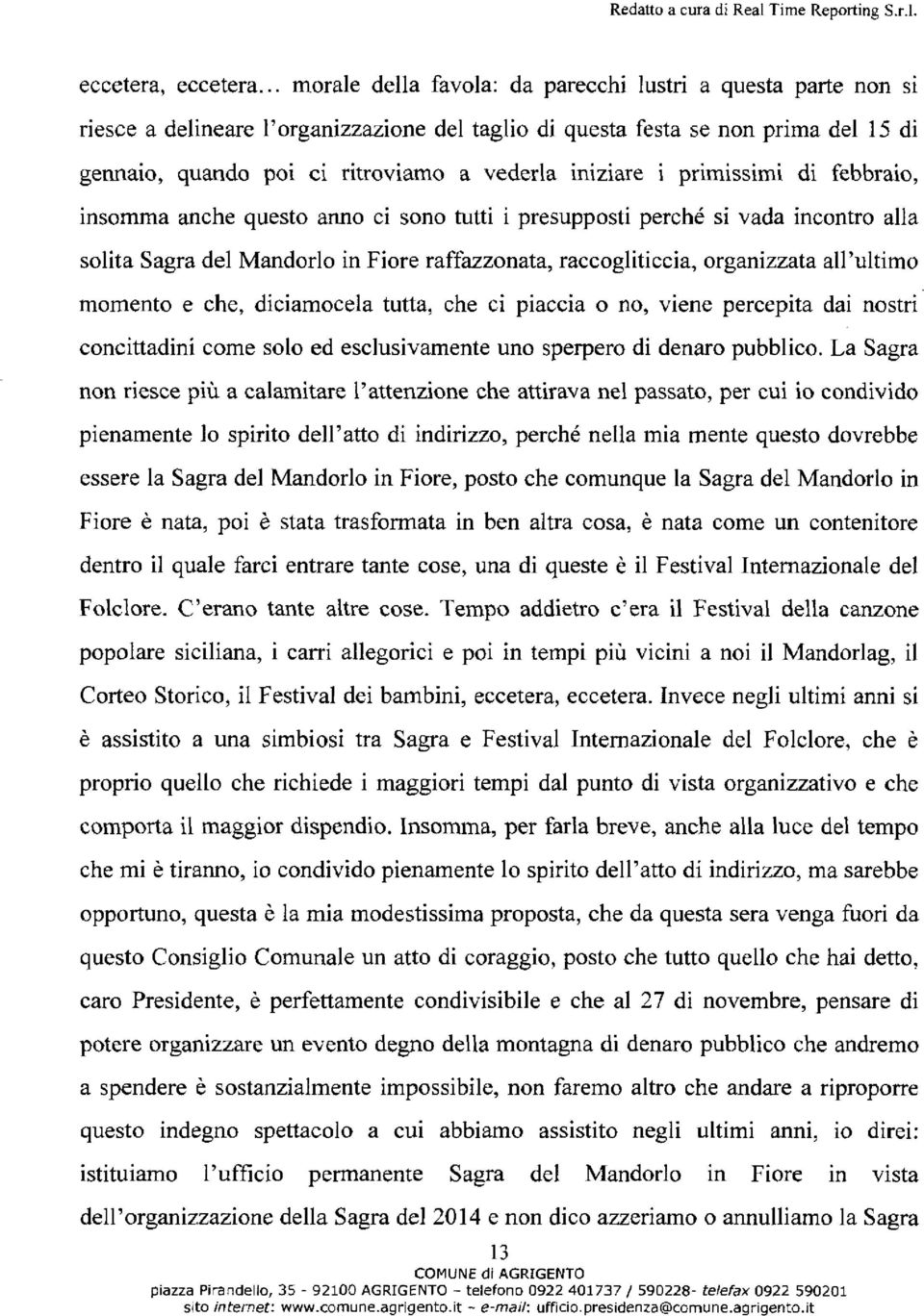 iniziare i primissimi di febbraio, insomma anche questo anno ci sono tutti i presupposti perché si vada incontro alla solita Sagra del Mandorlo in Fiore raffazzonata, raccogliticcia, organizzata