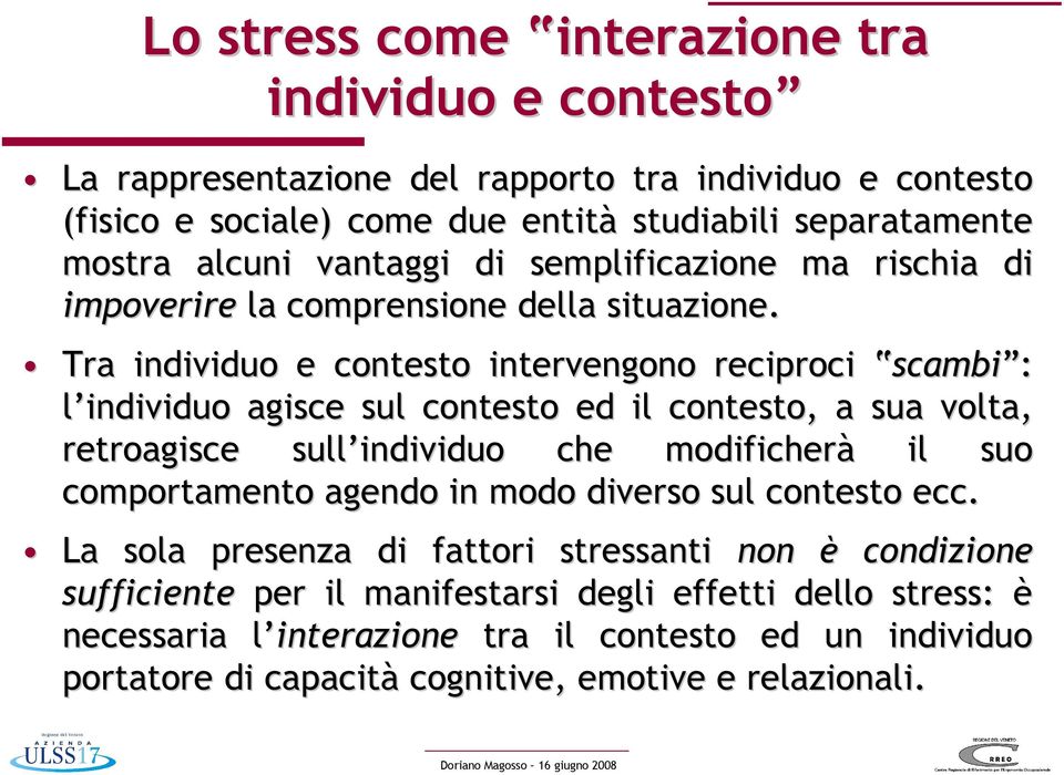 Tra individuo e contesto intervengono reciproci scambi scambi : l individuo agisce sul contesto ed il contesto, a sua volta, retroagisce sull individuo che modificherà il suo