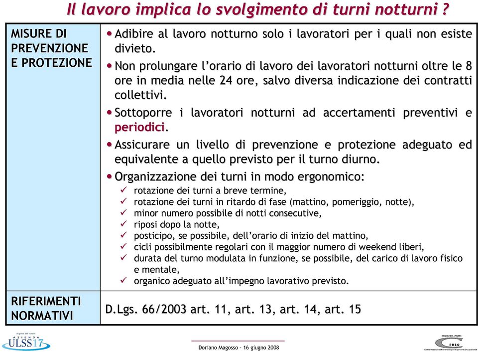 Sottoporre i lavoratori notturni ad accertamenti preventivi e periodici. Assicurare un livello di prevenzione e protezione adeguato ed equivalente a quello previsto per il turno diurno.