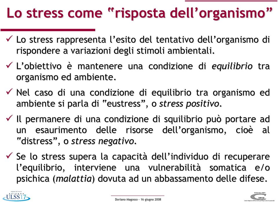 Nel caso di una condizione di equilibrio tra organismo ed ambiente si parla di eustress eustress, o stress positivo.