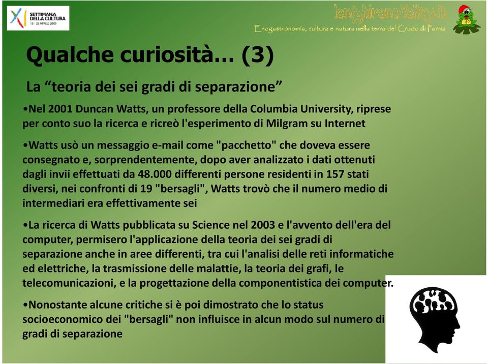 000 differenti persone residenti in 157 stati diversi, nei confronti di 19 "bersagli", Watts trovò che il numero medio di intermediari era effettivamente sei La ricerca di Watts pubblicata su Science