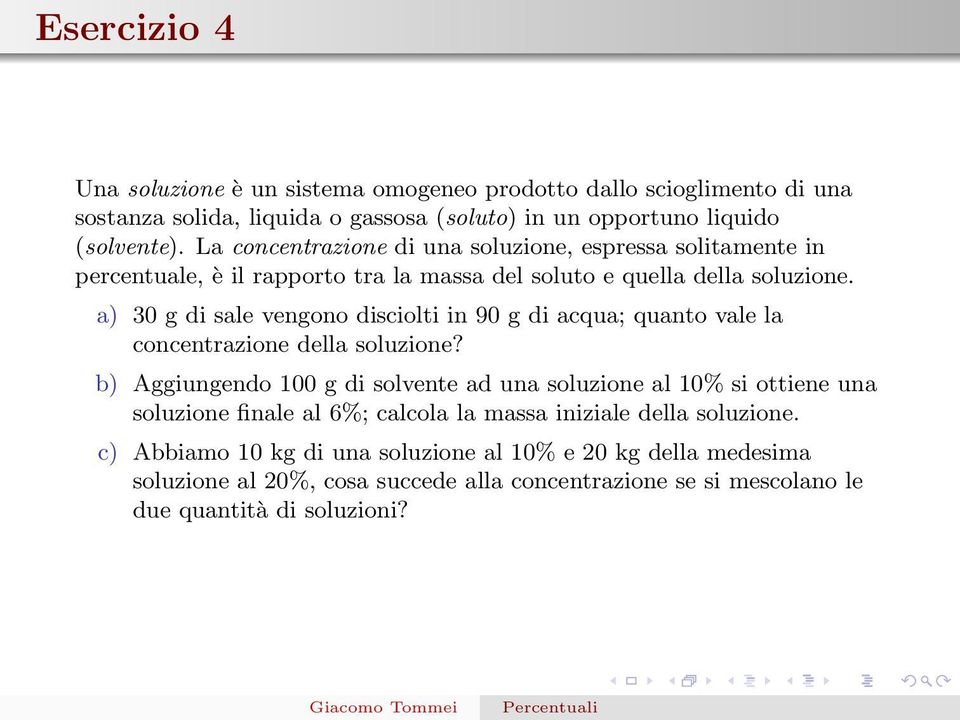 a) 30 g di sale vengono disciolti in 90 g di acqua; quanto vale la concentrazione della soluzione?