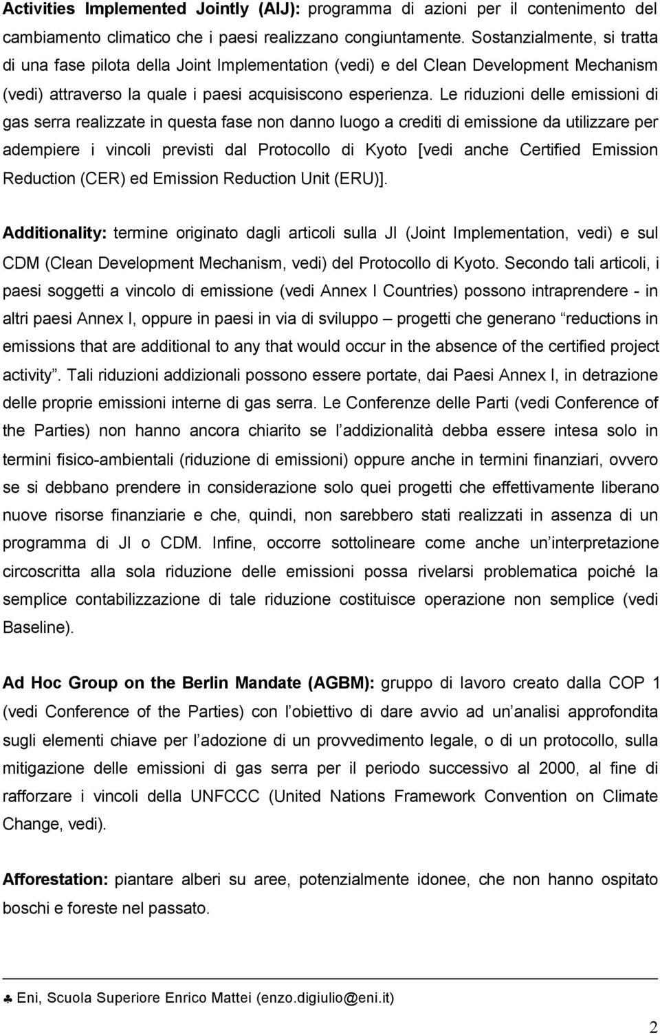 Le riduzioni delle emissioni di gas serra realizzate in questa fase non danno luogo a crediti di emissione da utilizzare per adempiere i vincoli previsti dal Protocollo di Kyoto [vedi anche Certified