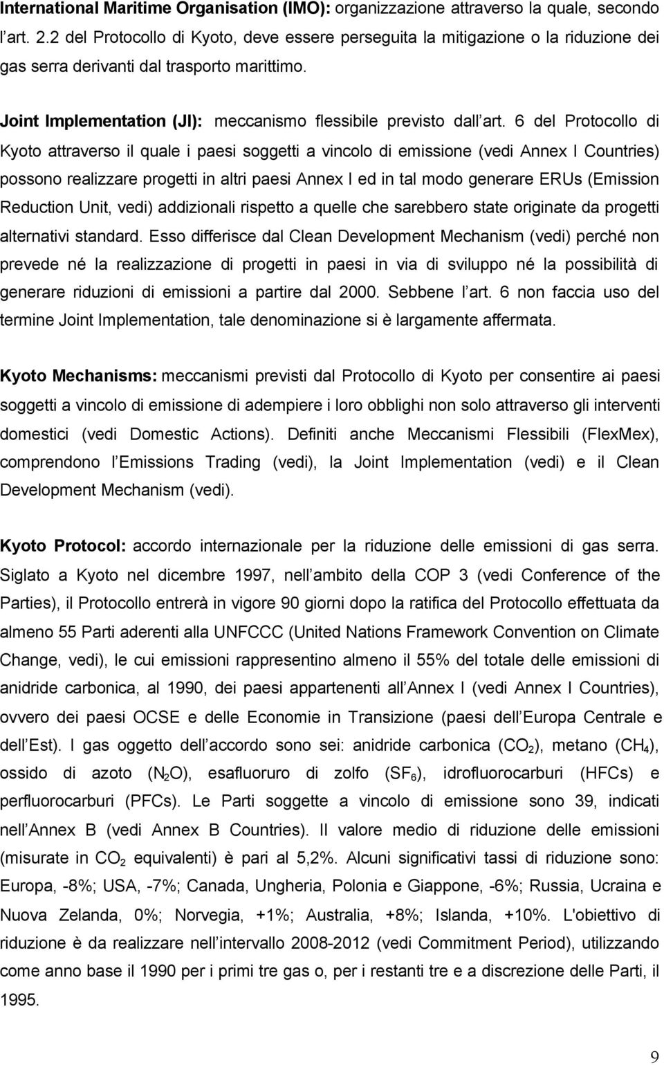 6 del Protocollo di Kyoto attraverso il quale i paesi soggetti a vincolo di emissione (vedi Annex I Countries) possono realizzare progetti in altri paesi Annex I ed in tal modo generare ERUs