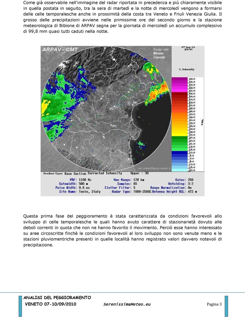 Il grosso delle precipitazioni avviene nelle primissime ore del secondo giorno e la stazione meteorologica di Bibione di ARPAV segna per la giornata di mercoledì un accumulo complessivo di 99,8 mm