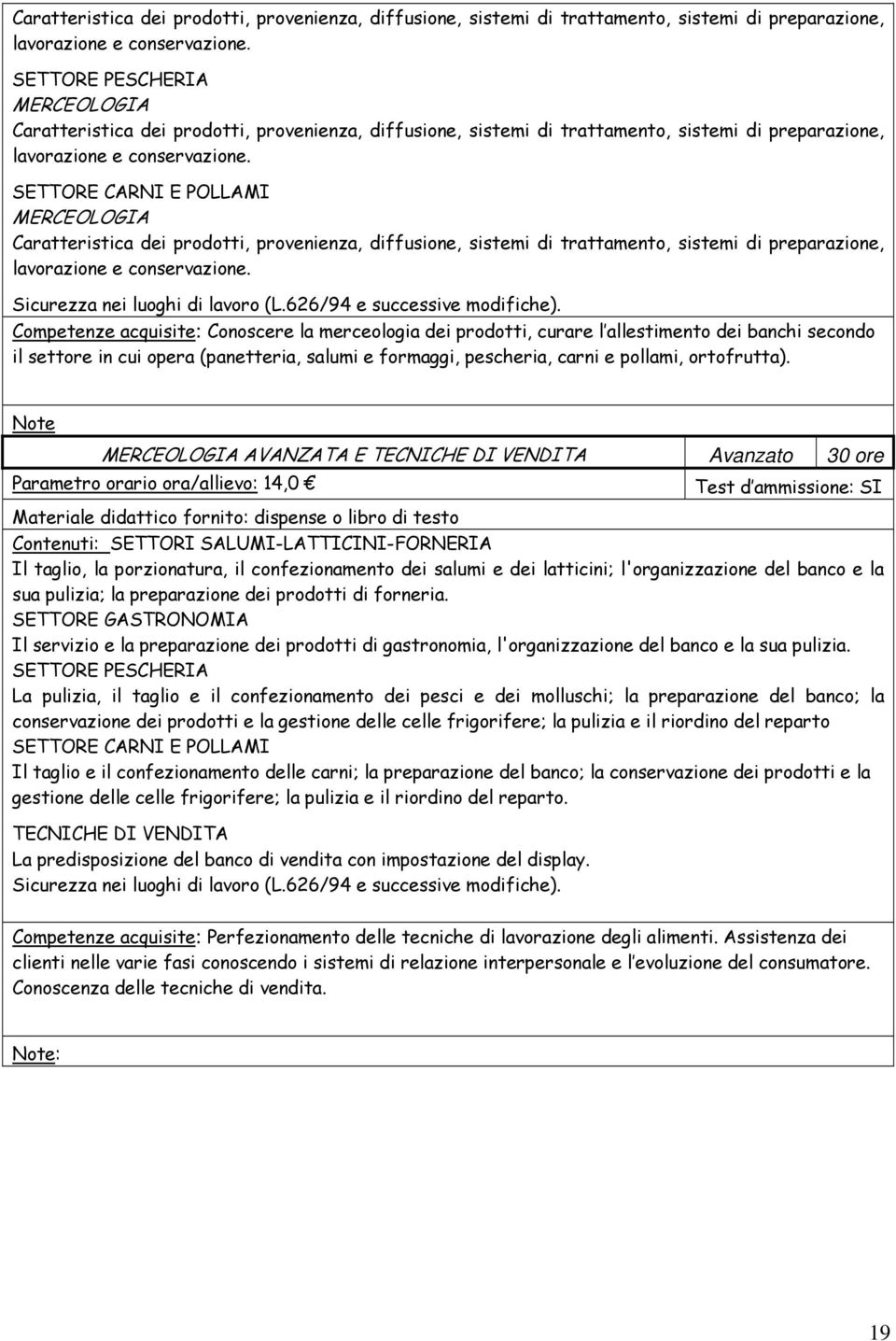 Competenze acquisite: Conoscere la merceologia dei prodotti, curare l allestimento dei banchi secondo il settore in cui opera (panetteria, salumi e formaggi, pescheria, carni e pollami, ortofrutta).