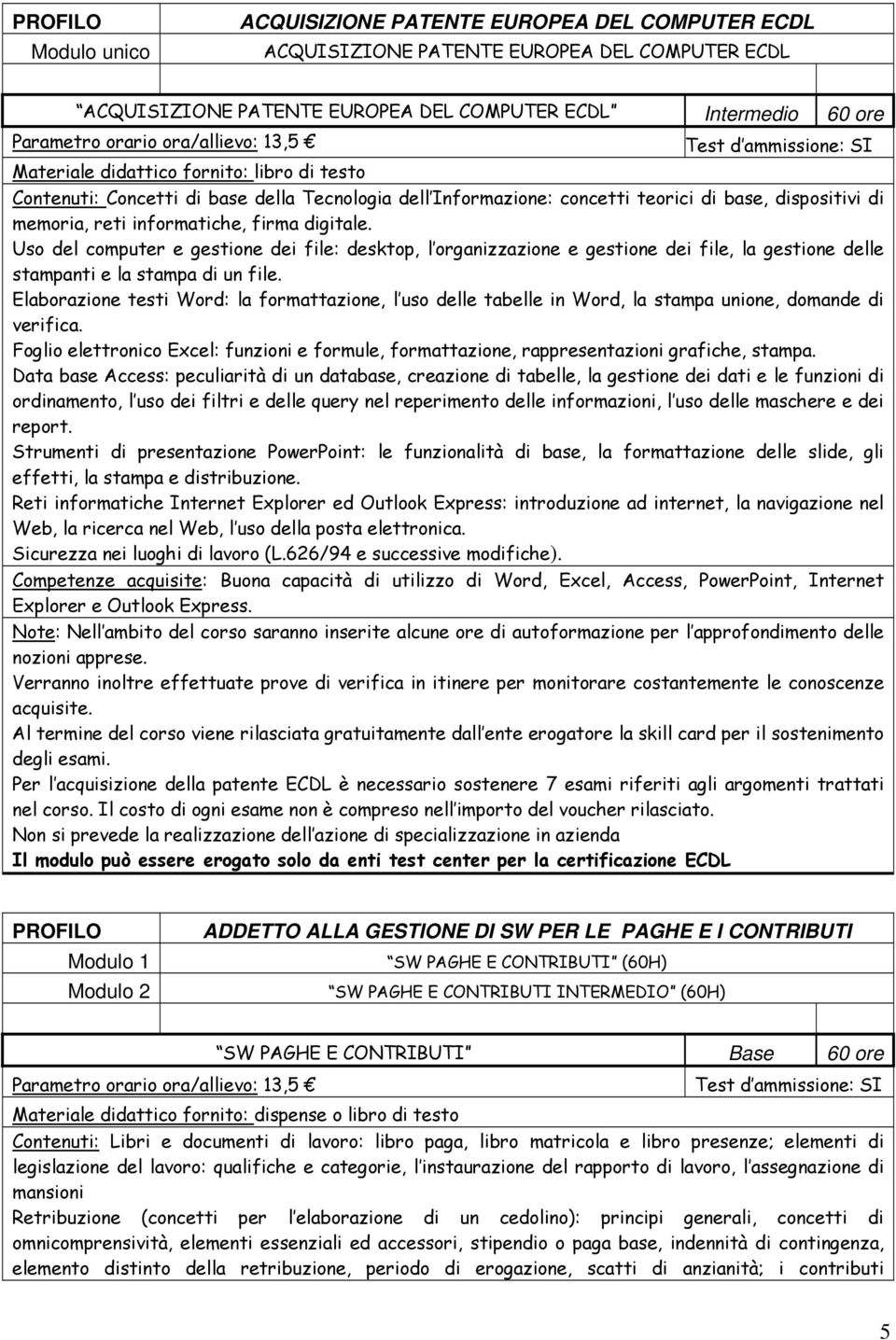 Uso del computer e gestione dei file: desktop, l organizzazione e gestione dei file, la gestione delle stampanti e la stampa di un file.