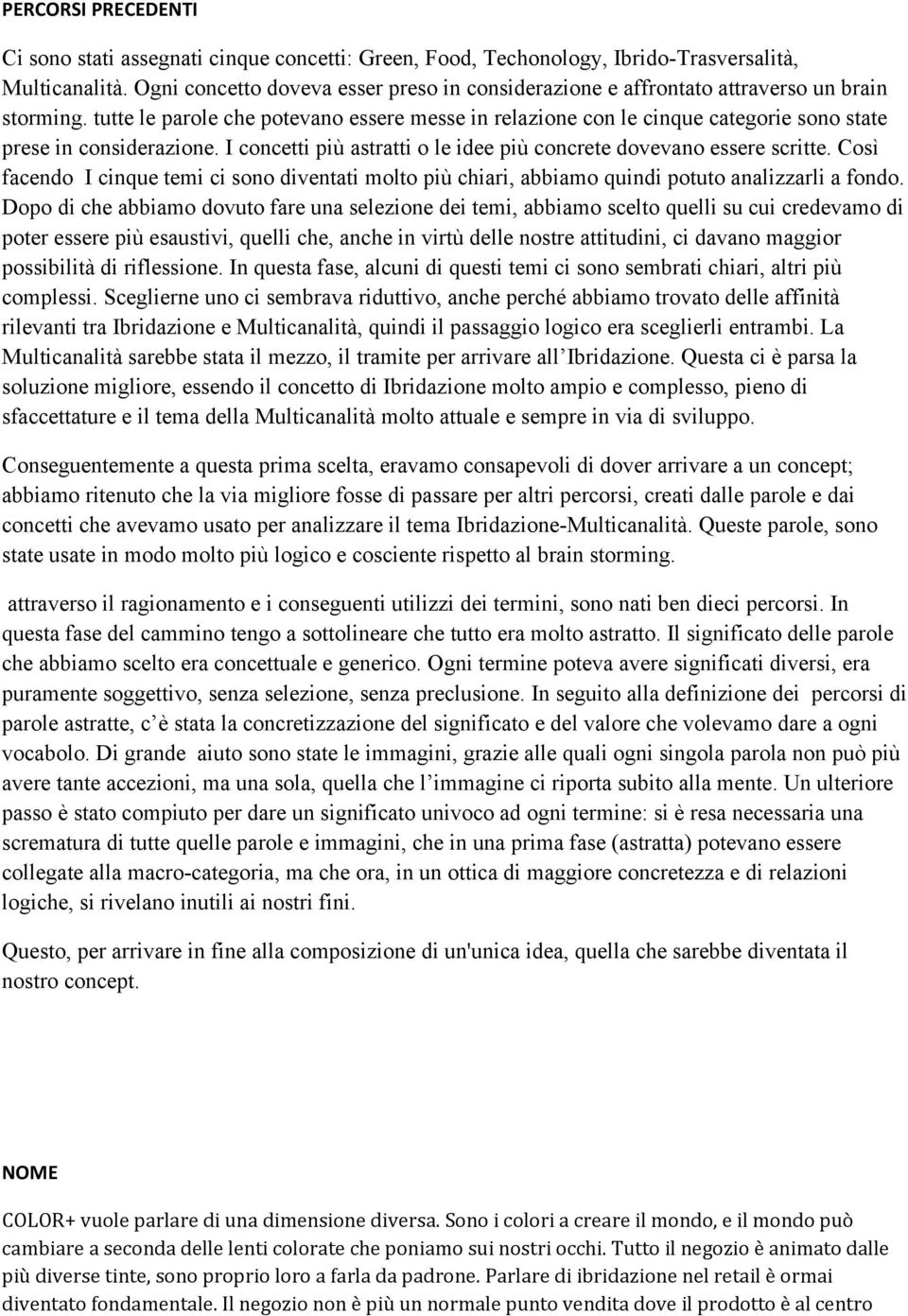 tutte le parole che potevano essere messe in relazione con le cinque categorie sono state prese in considerazione. I concetti più astratti o le idee più concrete dovevano essere scritte.