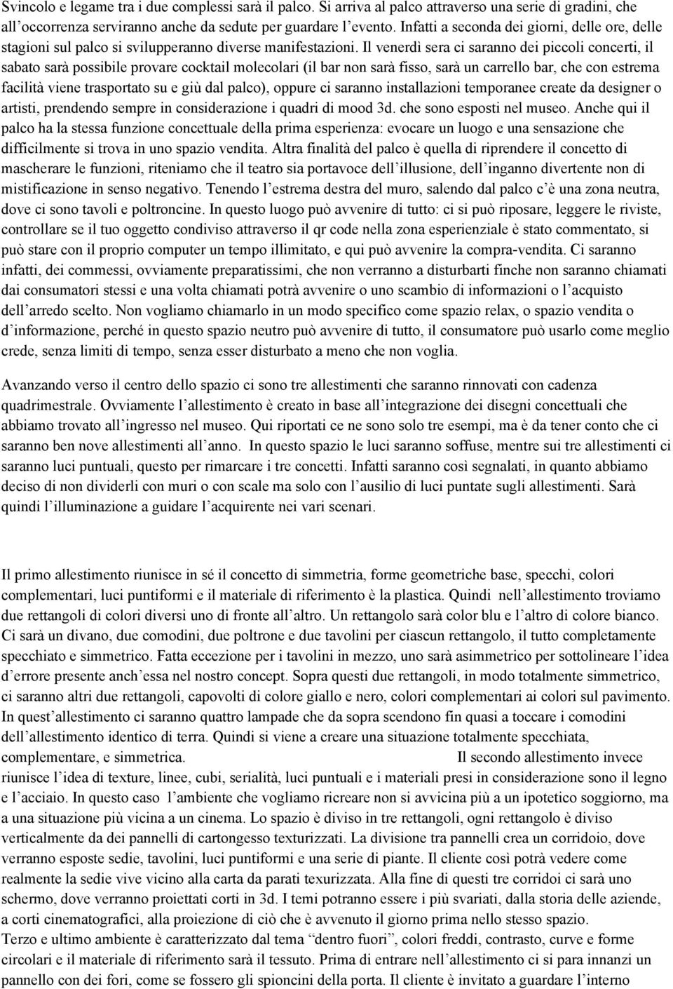 Il venerdì sera ci saranno dei piccoli concerti, il sabato sarà possibile provare cocktail molecolari (il bar non sarà fisso, sarà un carrello bar, che con estrema facilità viene trasportato su e giù