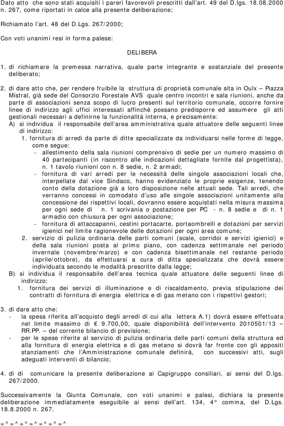 di dare atto che, per rendere fruibile la struttura di proprietà comunale sita in Oulx Piazza Mistral, già sede del Consorzio Forestale AVS quale centro incontri e sala riunioni, anche da parte di