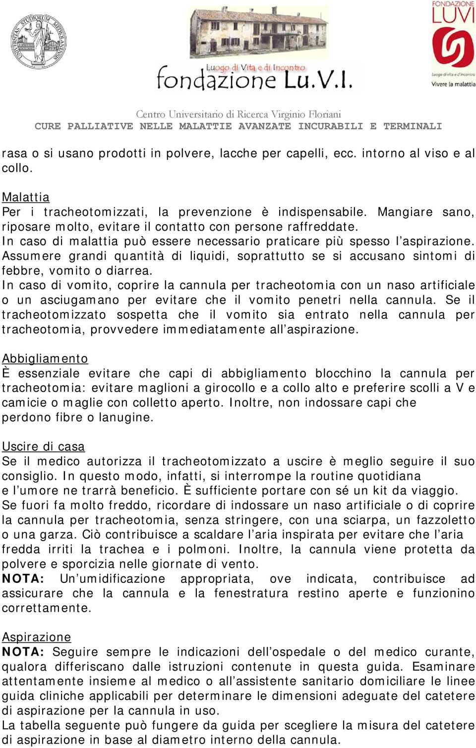 Assumere grandi quantità di liquidi, soprattutto se si accusano sintomi di febbre, vomito o diarrea.