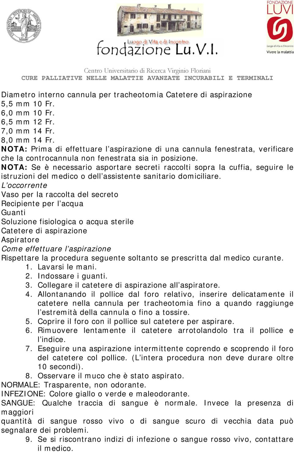 NOTA: Se è necessario asportare secreti raccolti sopra la cuffia, seguire le istruzioni del medico o dell assistente sanitario domiciliare.