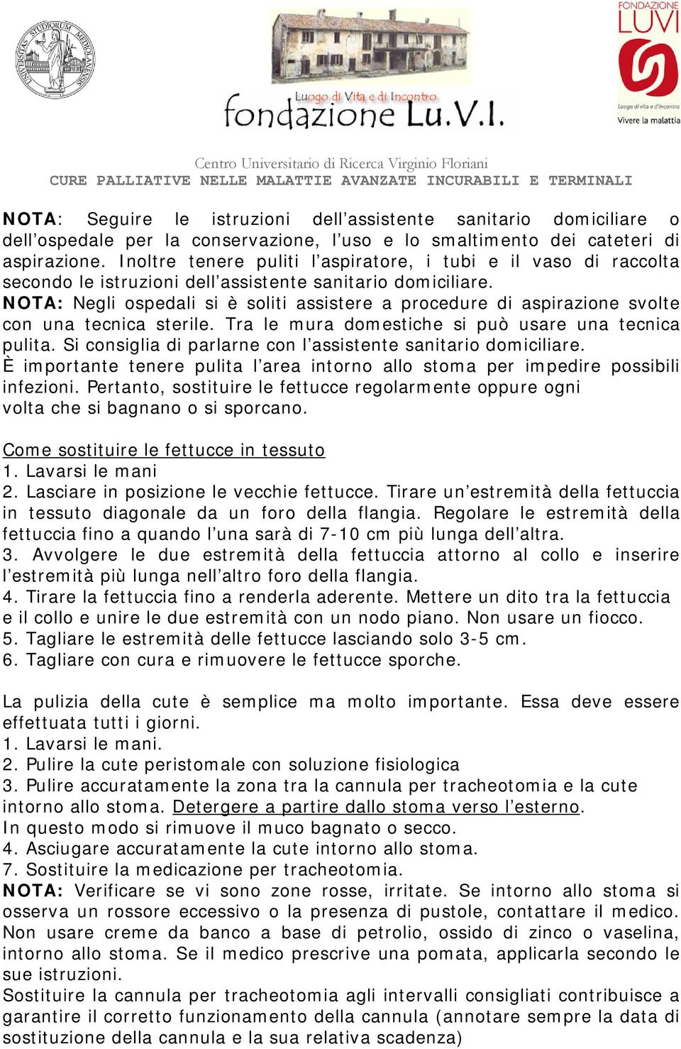 NOTA: Negli ospedali si è soliti assistere a procedure di aspirazione svolte con una tecnica sterile. Tra le mura domestiche si può usare una tecnica pulita.