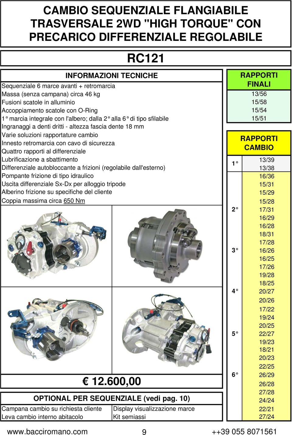 Innesto retromarcia con cavo di sicurezza Quattro rapporti al differenziale Lubrificazione a sbattimento Differenziale autobloccante a frizioni (regolabile dall'esterno) Pompante frizione di tipo