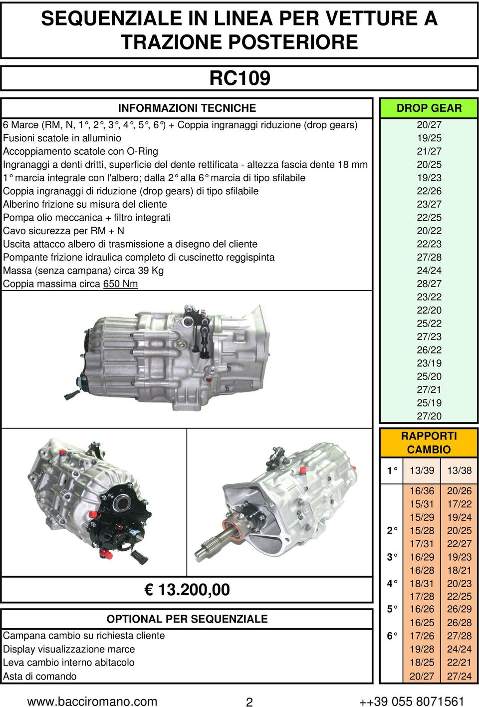 Coppia ingranaggi di riduzione (drop gears) di tipo sfilabile Alberino frizione su misura del cliente Pompa olio meccanica + filtro integrati Cavo sicurezza per RM + N Uscita attacco albero di