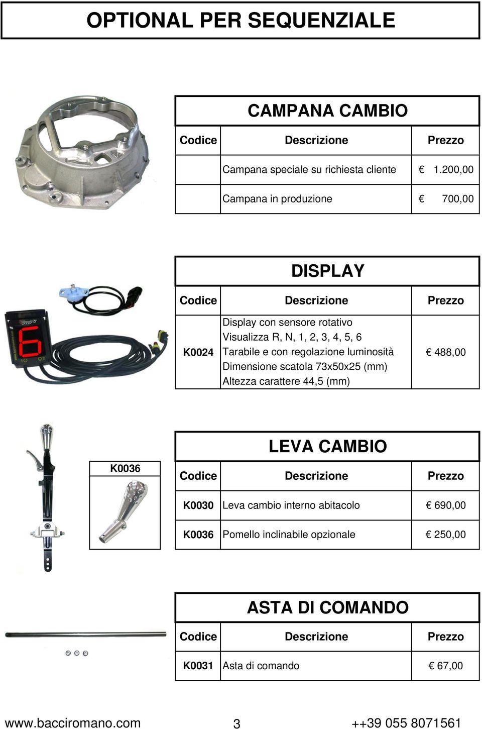 e con regolazione luminosità 488,00 Dimensione scatola 73x50x25 (mm) Altezza carattere 44,5 (mm) LEVA CAMBIO K0036 Prezzo K0030