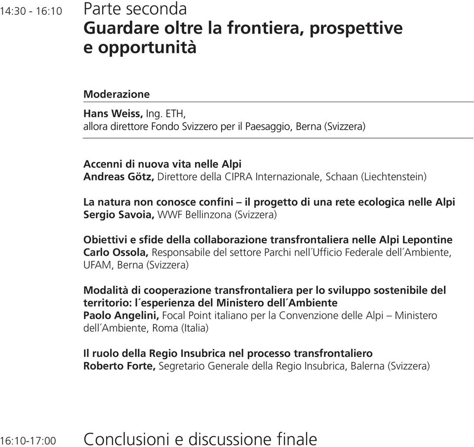 conosce confini il progetto di una rete ecologica nelle Alpi Sergio Savoia, WWF Bellinzona (Svizzera) Obiettivi e sfide della collaborazione transfrontaliera nelle Alpi Lepontine Carlo Ossola,