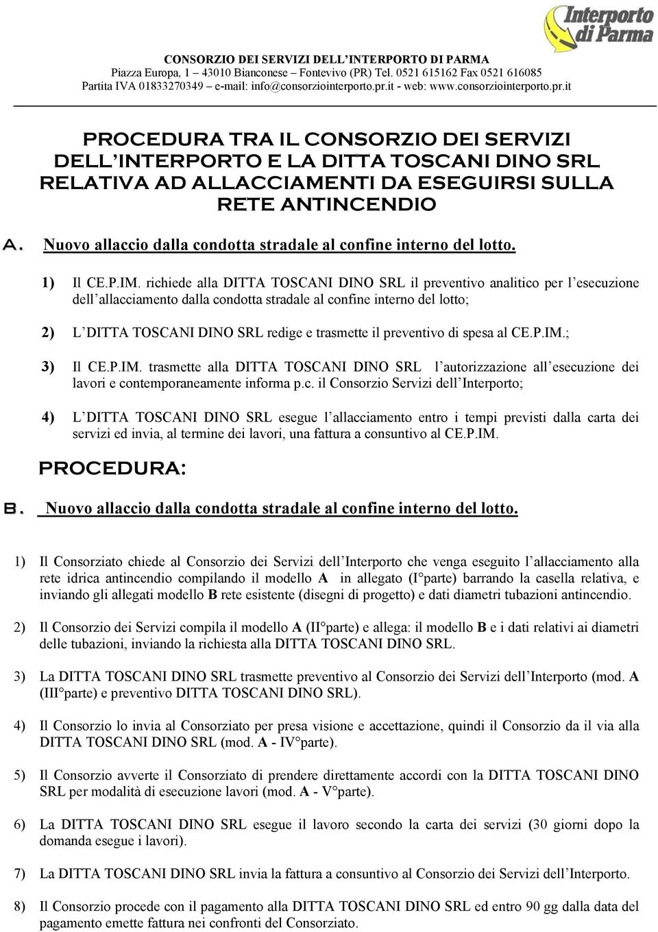 richiede alla DITTA TOSCANI DINO SRL il preventivo analitico per l esecuzione dell allacciamento dalla condotta stradale al confine interno del lotto; 2) L DITTA TOSCANI DINO SRL redige e trasmette