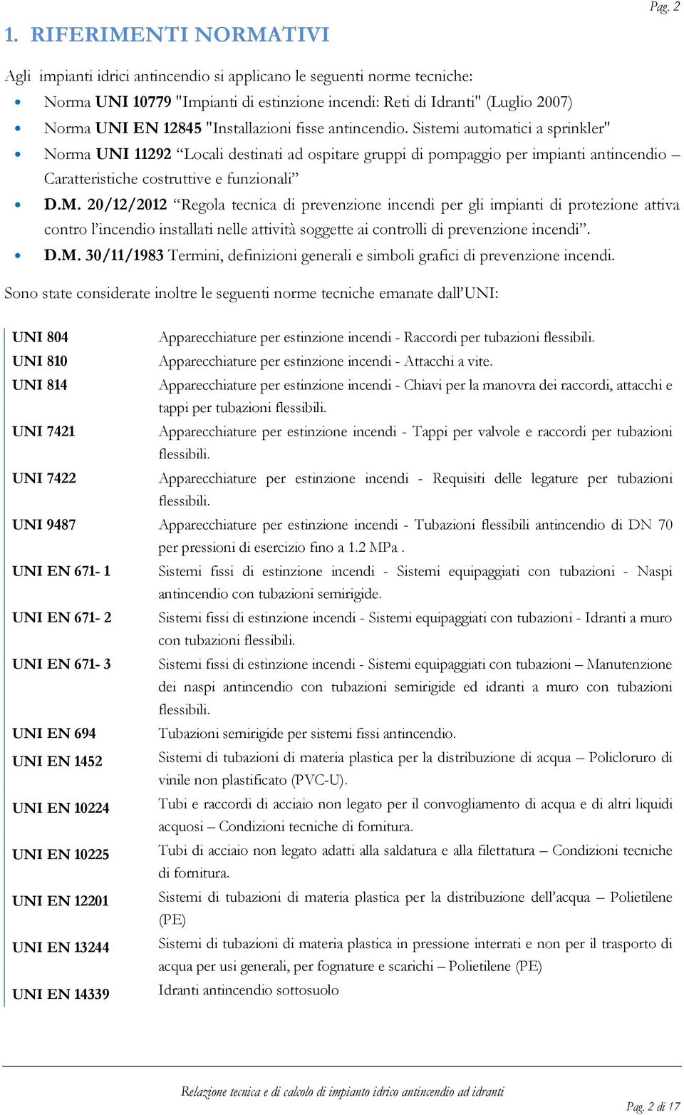 antincendio. Sistemi automatici a sprinkler" Norma UNI 11292 Locali destinati ad ospitare gruppi di pompaggio per impianti antincendio Caratteristiche costruttive e funzionali D.M.