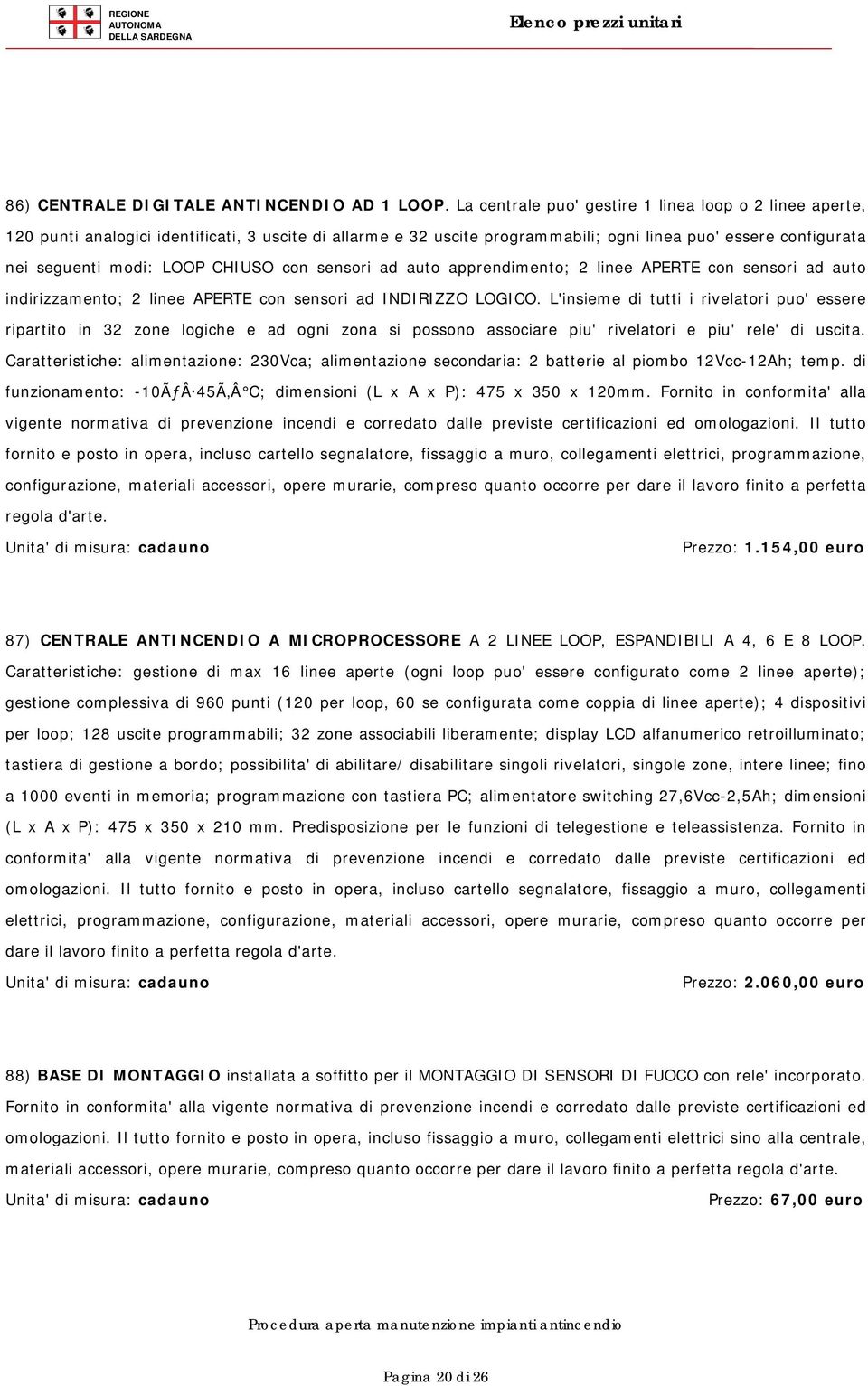 CHIUSO con sensori ad auto apprendimento; 2 linee APERTE con sensori ad auto indirizzamento; 2 linee APERTE con sensori ad INDIRIZZO LOGICO.