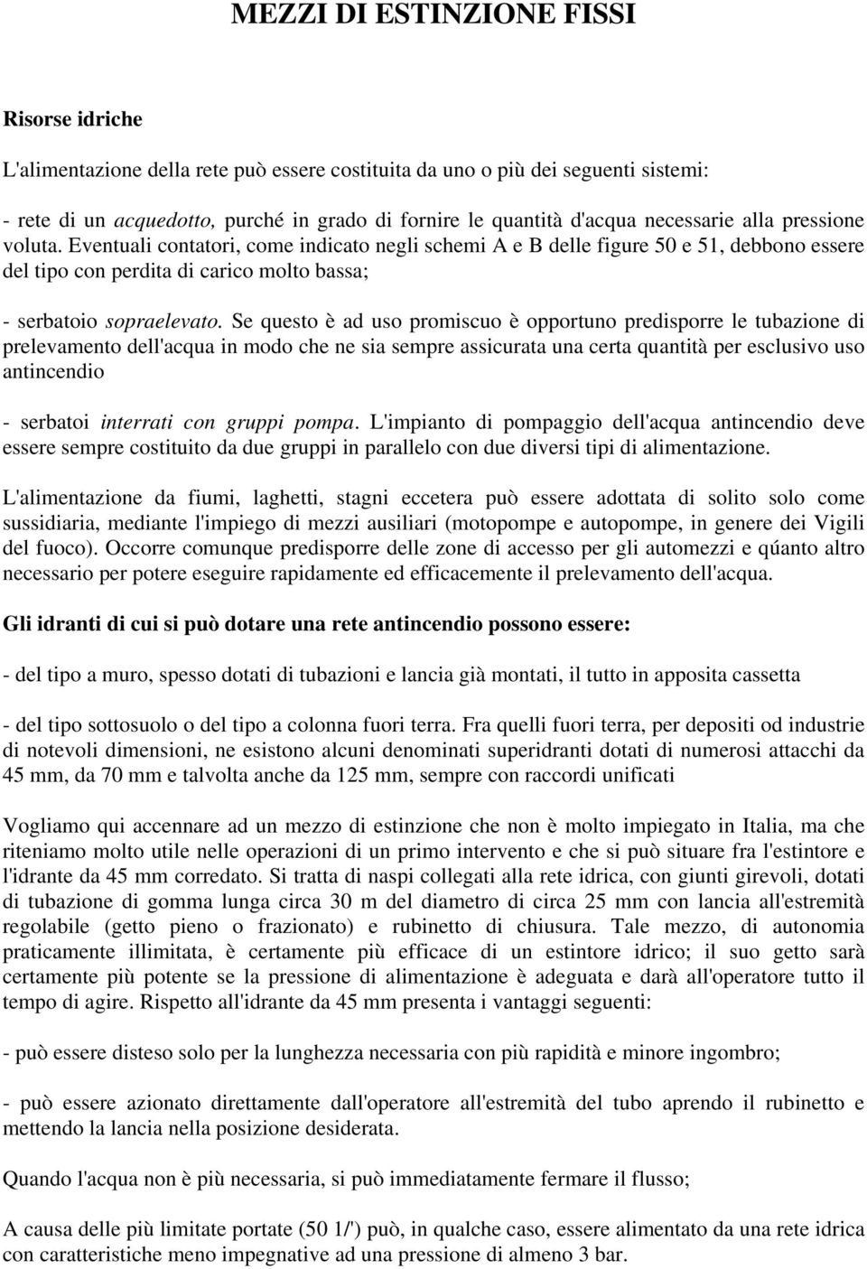 Se questo è ad uso promiscuo è opportuno predisporre le tubazione di prelevamento dell'acqua in modo che ne sia sempre assicurata una certa quantità per esclusivo uso antincendio - serbatoi interrati