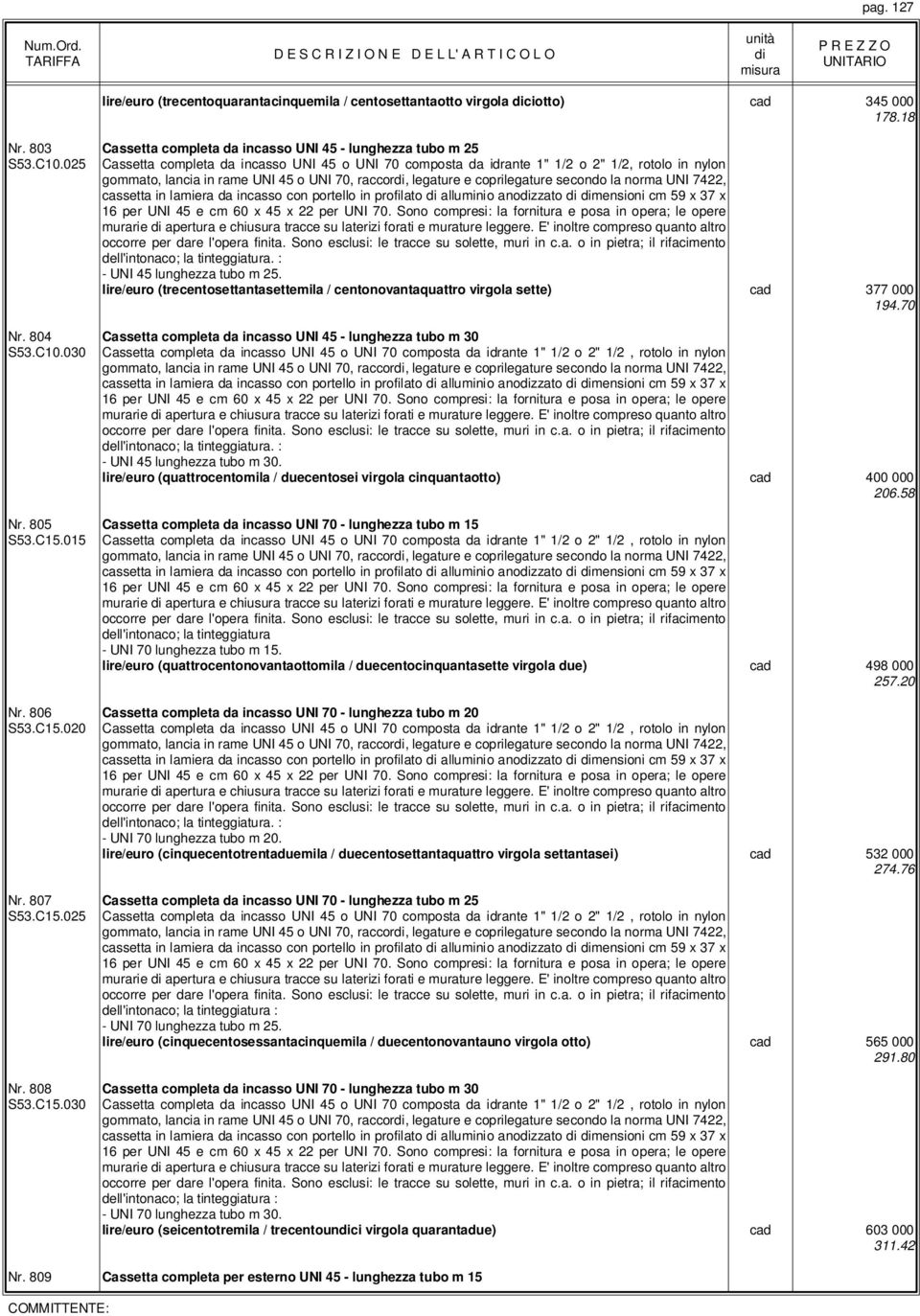 7422, cassetta in lamiera da incasso con portello in profilato alluminio anozzato mensioni cm 59 x 37 x 16 per UNI 45 e cm 60 x 45 x 22 per UNI 70.