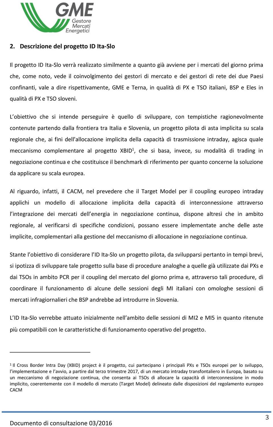 L obiettivo che si intende perseguire è quello di sviluppare, con tempistiche ragionevolmente contenute partendo dalla frontiera tra Italia e Slovenia, un progetto pilota di asta implicita su scala