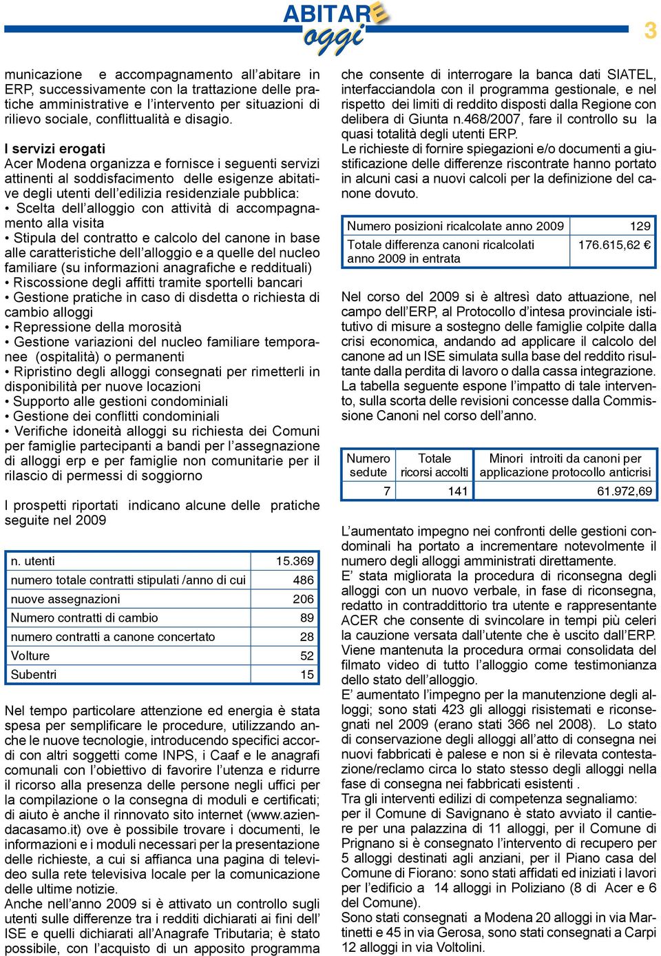 attività di accompagnamento alla visita Stipula del contratto e calcolo del canone in base alle caratteristiche dell allo e a quelle del nucleo familiare (su informazioni anagrafiche e reddituali)