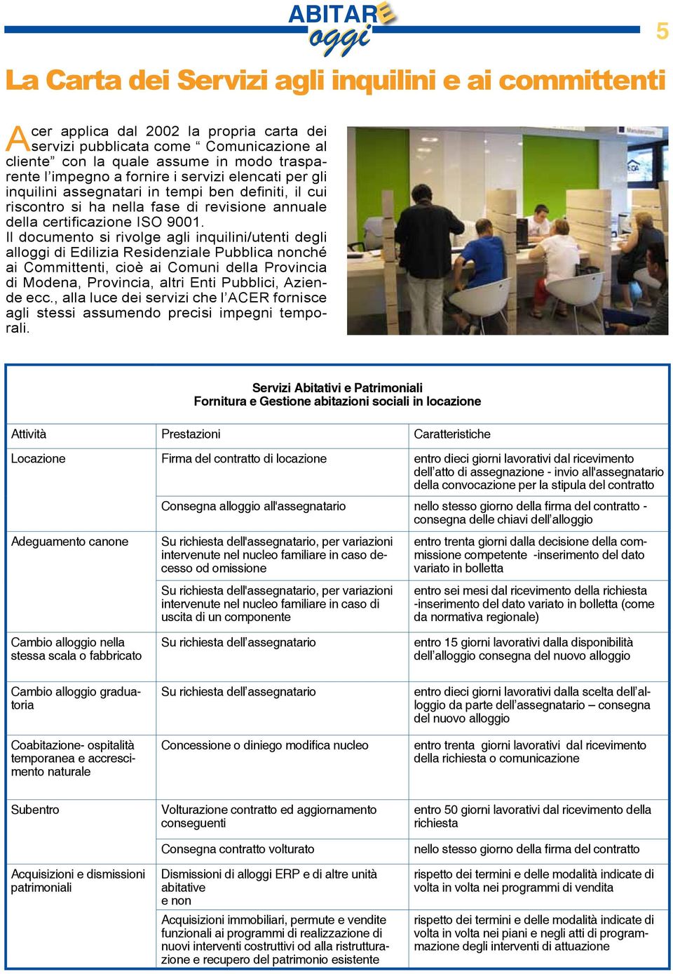 Il documento si rivolge agli inquilini/utenti degli all di Edilizia Residenziale Pubblica nonché ai Committenti, cioè ai Comuni della Provincia di Modena, Provincia, altri Enti Pubblici, Aziende ecc.