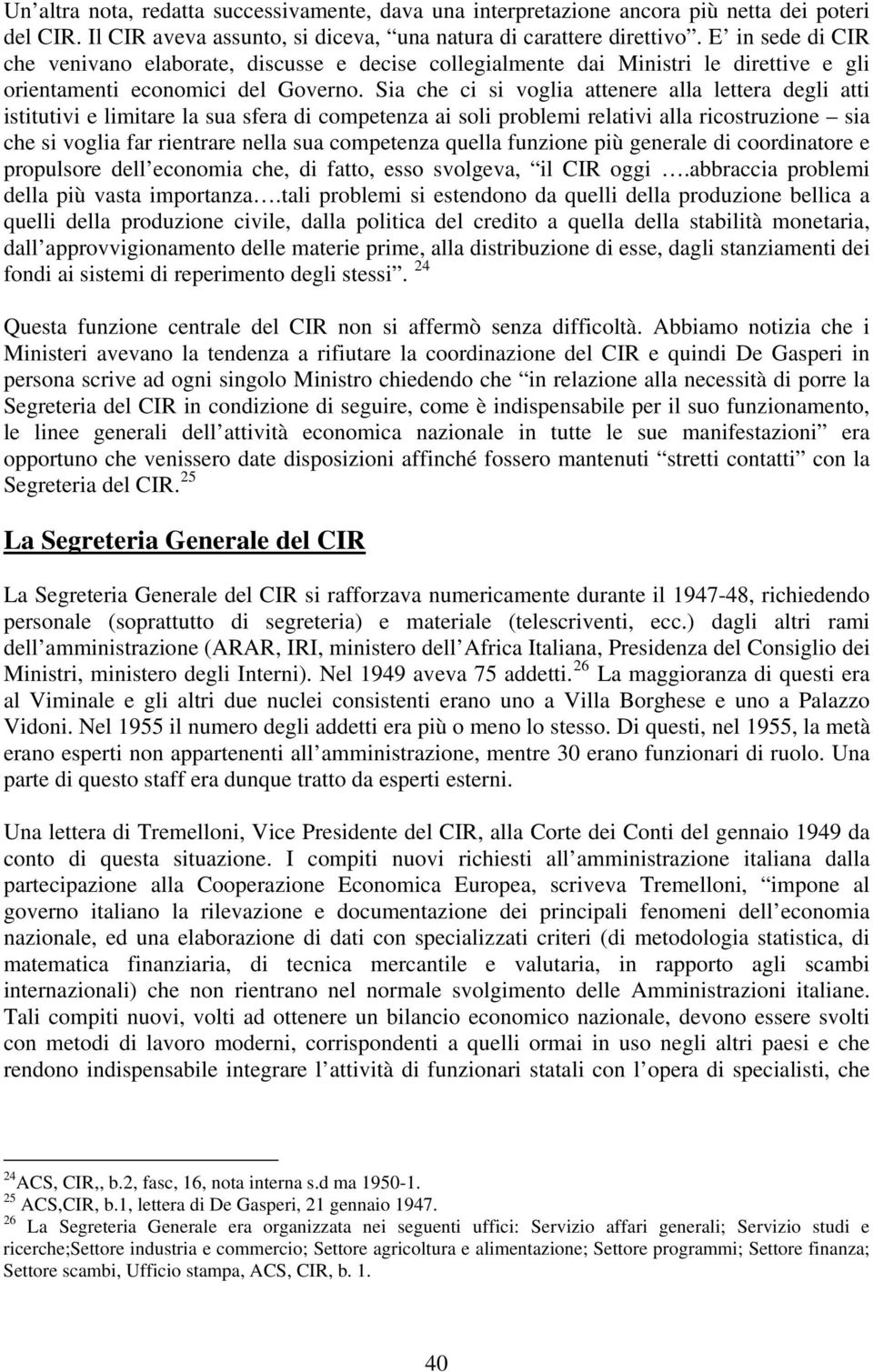 Sia che ci si voglia attenere alla lettera degli atti istitutivi e limitare la sua sfera di competenza ai soli problemi relativi alla ricostruzione sia che si voglia far rientrare nella sua