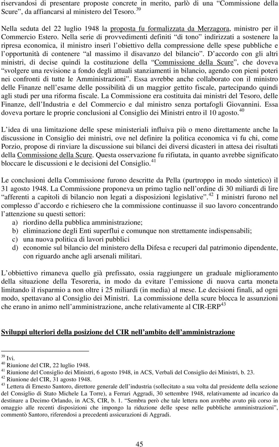 Nella serie di provvedimenti definiti di tono indirizzati a sostenere la ripresa economica, il ministro inserì l obiettivo della compressione delle spese pubbliche e l opportunità di contenere al