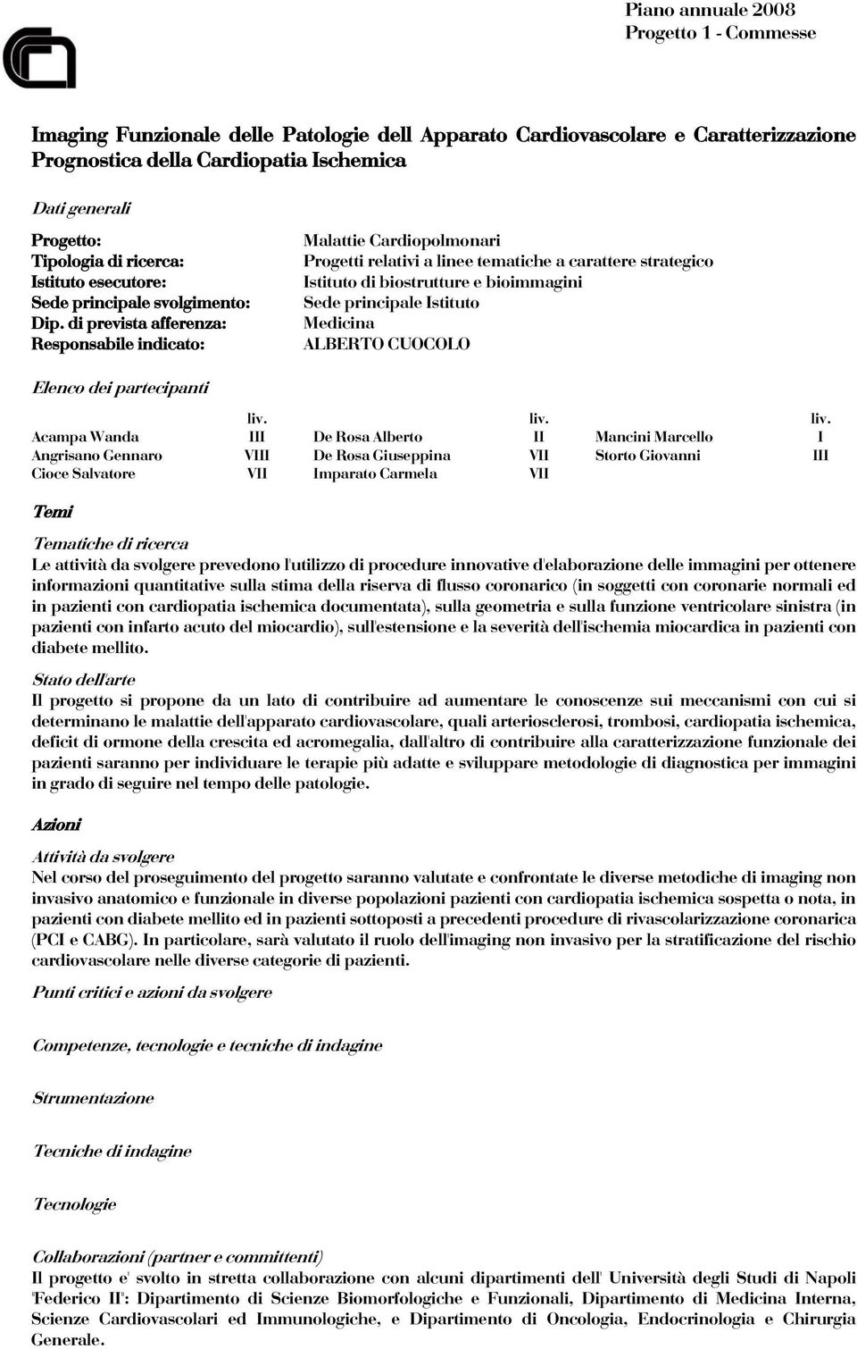 di prevista afferenza: Responsabile indicato: Malattie Cardiopolmonari Progetti relativi a linee tematiche a carattere strategico Istituto di biostrutture e bioimmagini Medicina ALBERTO CUOCOLO