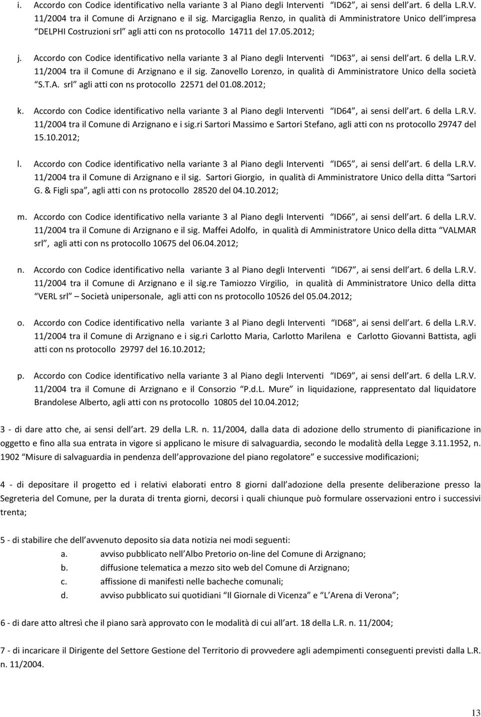 Accordo con Codice identificativo nella variante 3 al Piano degli Interventi ID63, ai sensi dell art. 6 della L.R.V. 11/2004 tra il Comune di Arzignano e il sig.