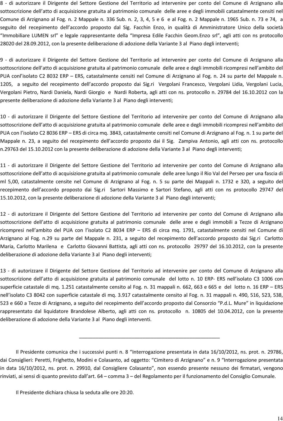 Facchin Enzo, in qualità di Amministratore Unico della società Immobiliare LUMEN srl e legale rappresentante della Impresa Edile Facchin Geom.Enzo srl, agli atti con ns protocollo 28020 del 28.09.