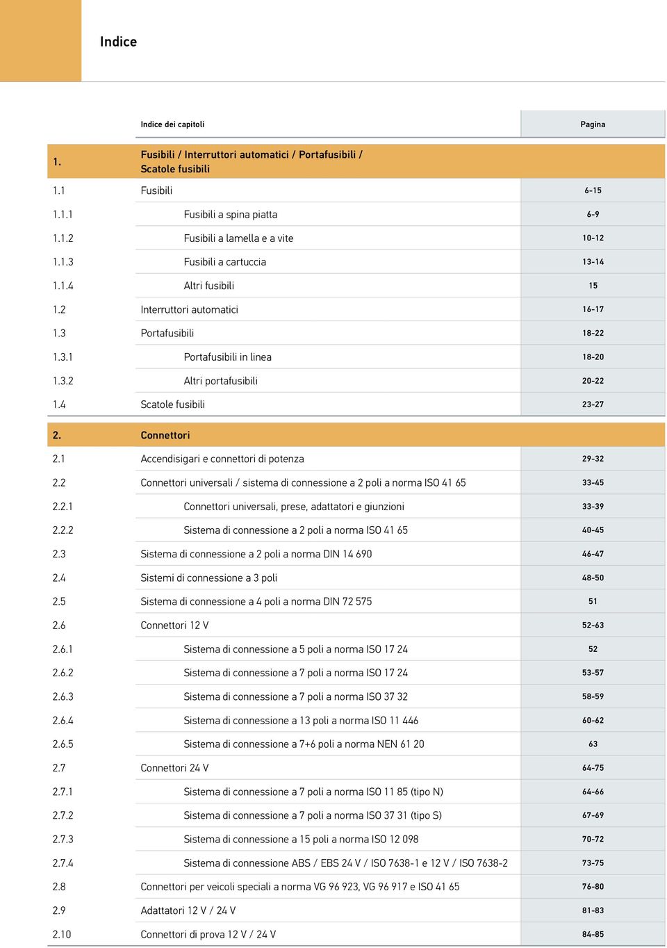 4 Scatole fusibili 23-27 2. Connettori 2.1 Accendisigari e connettori di potenza 29-32 2.2 Connettori universali / sistema di connessione a 2 poli a norma ISO 41 65 33-45 2.2.1 Connettori universali, prese, adattatori e giunzioni 33-39 2.