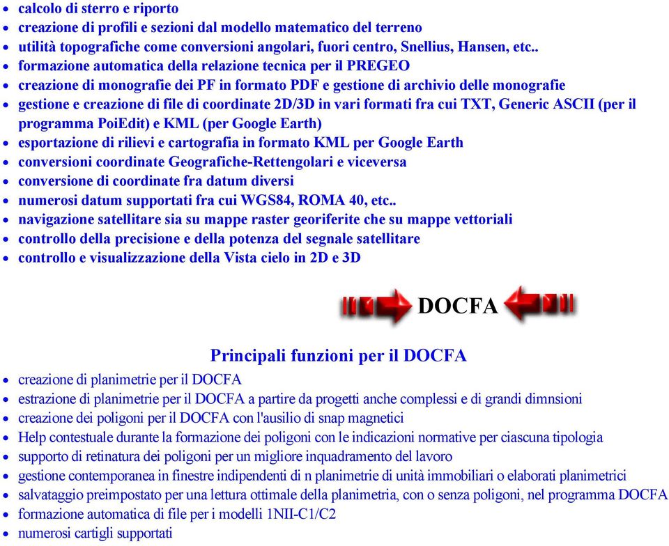 vari formati fra cui TXT, Generic ASCII (per il programma PoiEdit) e KML (per Google Earth) esportazione di rilievi e cartografia in formato KML per Google Earth conversioni coordinate