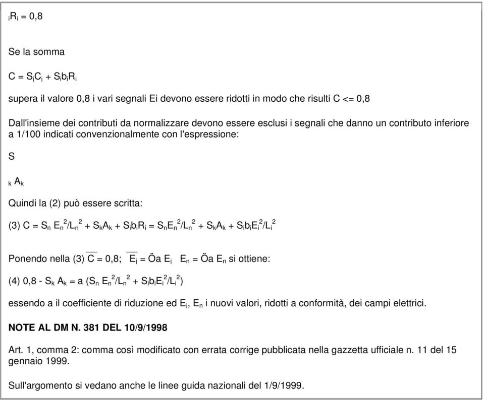 S n E n 2 /L n 2 + S k A k + S i b i E i 2 /L i 2 Ponendo nella (3) C = 0,8; E j = Öa E j E n = Öa E n si ottiene: (4) 0,8 - S k A k = a (S n E n 2 /L n 2 + S i b i E i 2 /L i 2 ) essendo a il