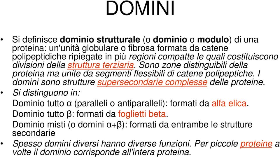 I domini sono strutture supersecondarie complesse delle proteine. Si distinguono in: Dominio tutto α (paralleli o antiparalleli): formati da alfa elica.