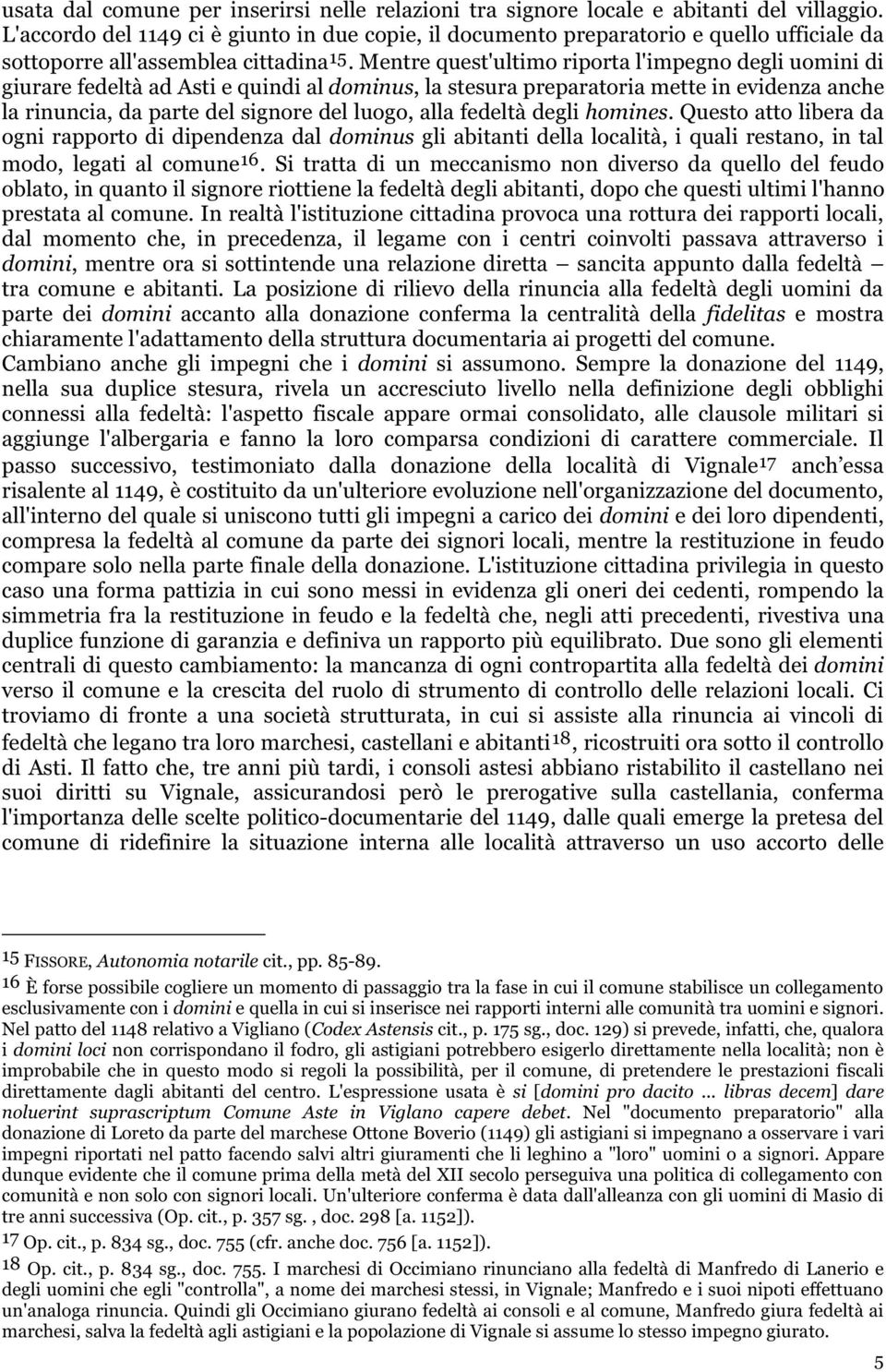 Mentre quest'ultimo riporta l'impegno degli uomini di giurare fedeltà ad Asti e quindi al dominus, la stesura preparatoria mette in evidenza anche la rinuncia, da parte del signore del luogo, alla