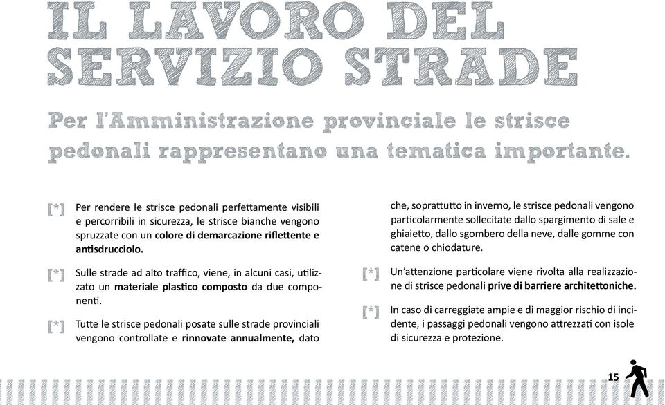 Sulle strade ad alto traffico, viene, in alcuni casi, utilizzato un materiale plastico composto da due componenti.