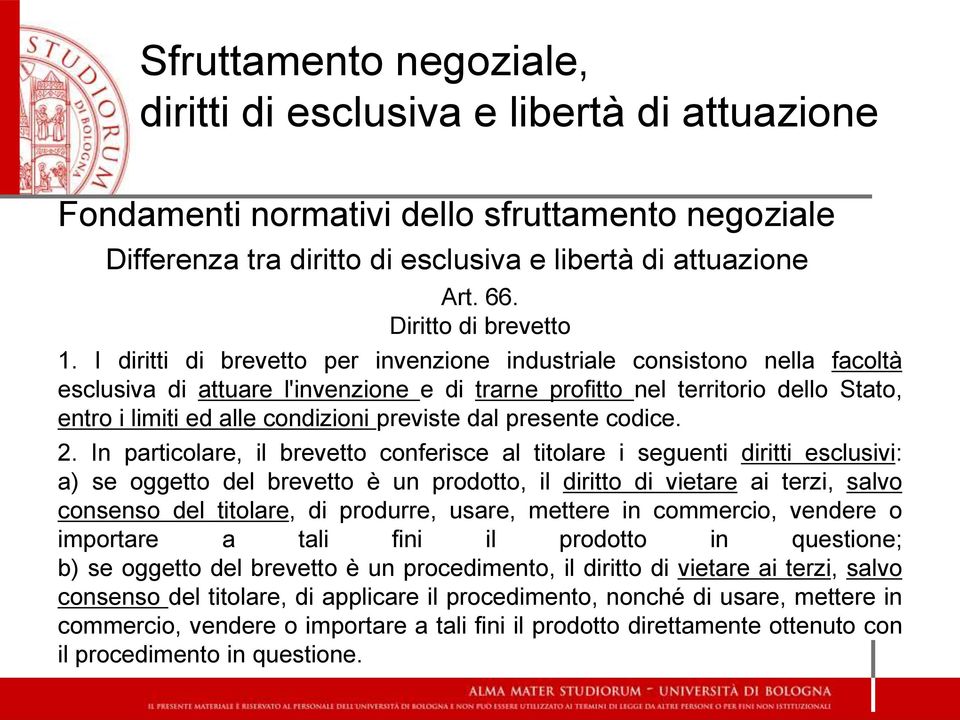 I diritti di brevetto per invenzione industriale consistono nella facoltà esclusiva di attuare l'invenzione e di trarne profitto nel territorio dello Stato, entro i limiti ed alle condizioni previste